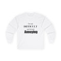Long Sleeve Tee  "I'm Not Difficult, You're Just Annoying" Funny Graphic