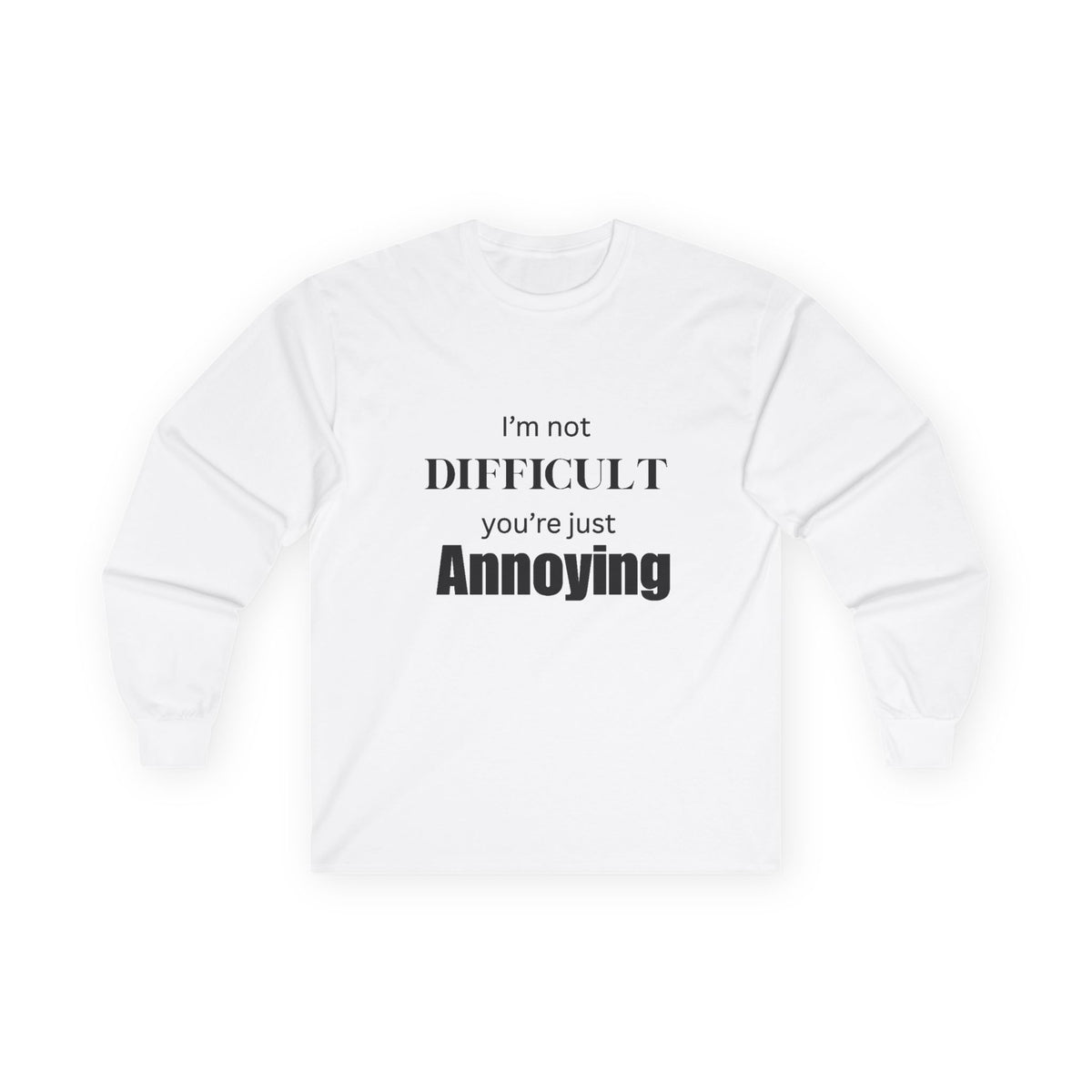 Long Sleeve Tee  "I'm Not Difficult, You're Just Annoying" Funny Graphic