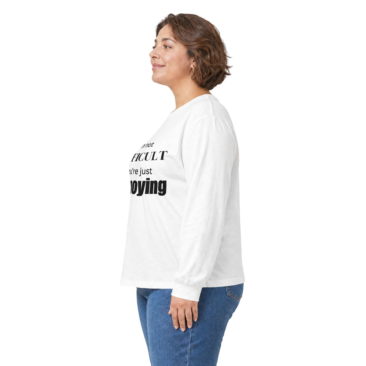 Long Sleeve Tee  "I'm Not Difficult, You're Just Annoying" Funny Graphic